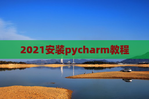 2021安装pycharm教程